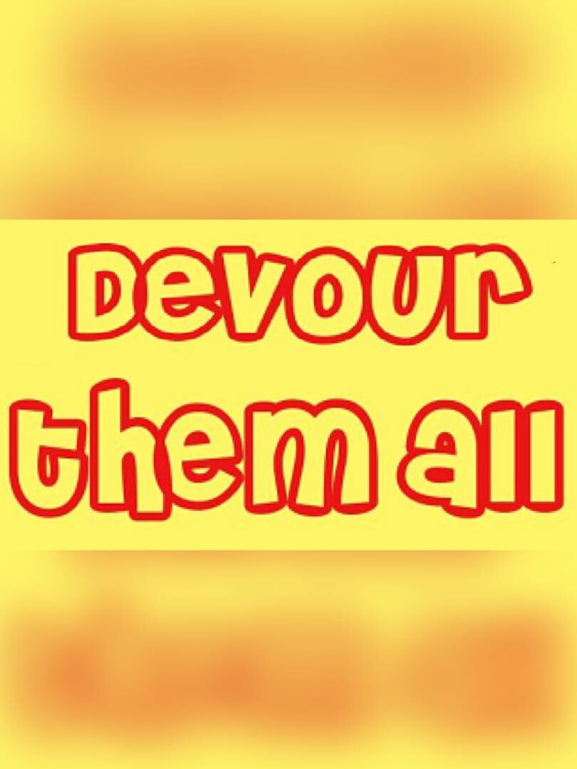 Devour them all
